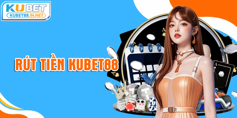 Hướng dẫn rút tiền tại nhà cái Kubet88 nhanh gọn lẹ