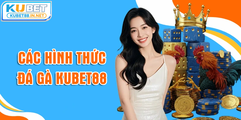 Các hình thức “gây sốt” tại đá gà Kubet88 2026